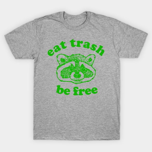 Eat Trash Be Free T-Shirt by DemTeez